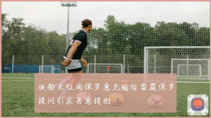 快船未征询保罗意见输给雷霆保罗提问引发恶意猜测
