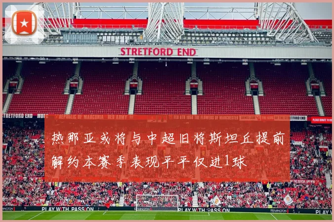 热那亚或将与中超旧将斯坦丘提前解约本赛季表现平平仅进1球