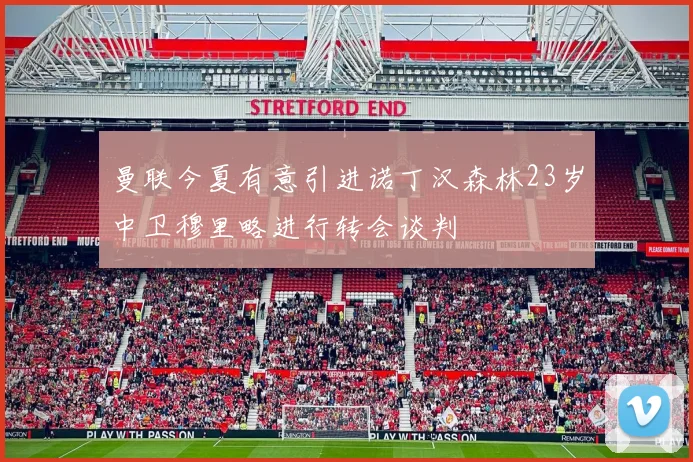 曼联今夏有意引进诺丁汉森林23岁中卫穆里略进行转会谈判